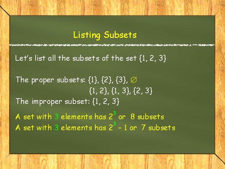 Listing Subsets Let’s list all the subsets of the set {1, 2, 3} The