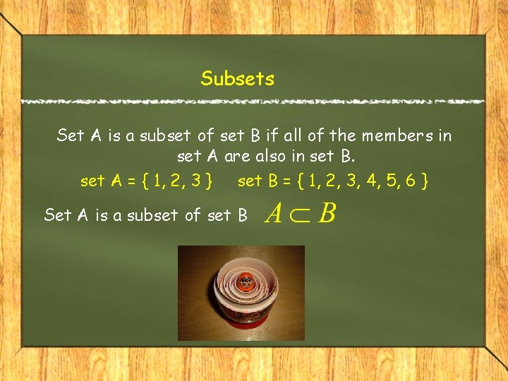 Subsets Set A is a subset of set B if all of the members