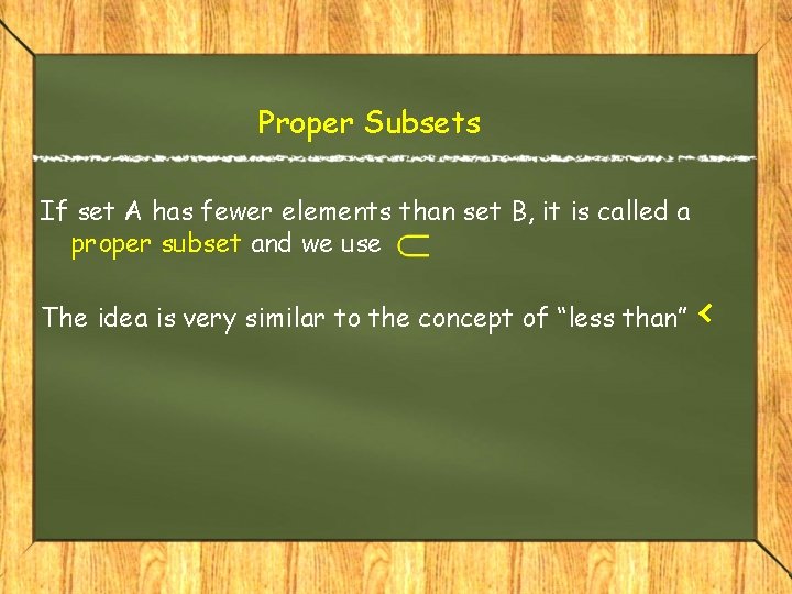 Proper Subsets If set A has fewer elements than set B, it is called