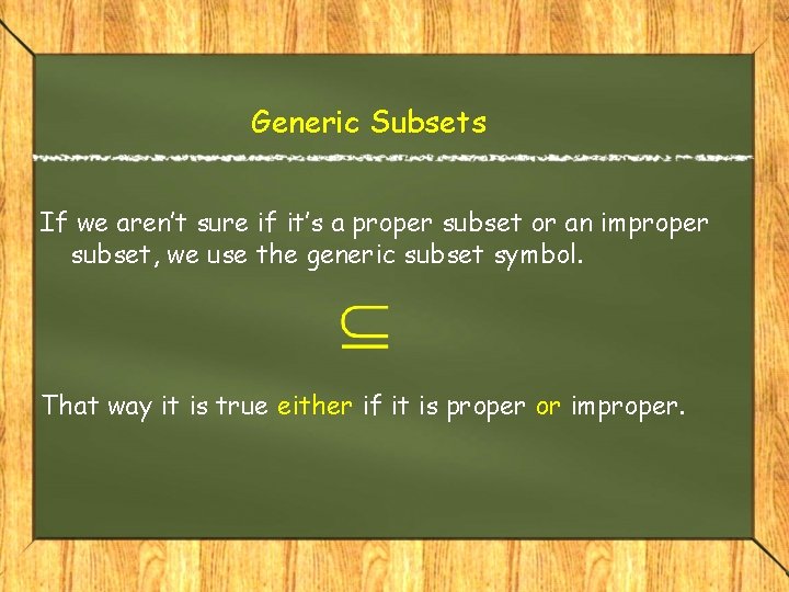 Generic Subsets If we aren’t sure if it’s a proper subset or an improper