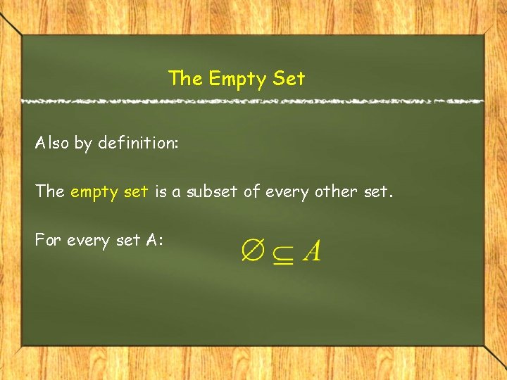The Empty Set Also by definition: The empty set is a subset of every