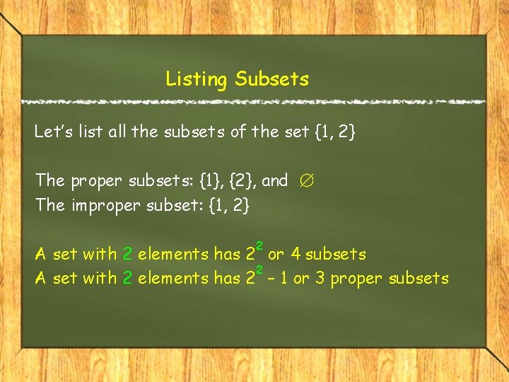 Listing Subsets Let’s list all the subsets of the set {1, 2} The proper