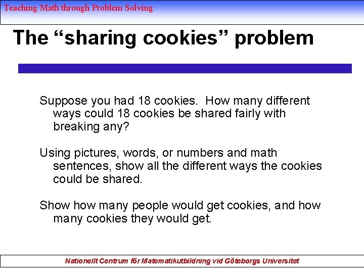 Teaching Math through Problem Solving The “sharing cookies” problem Suppose you had 18 cookies.