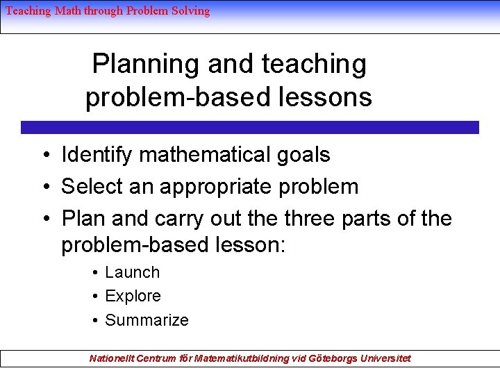 Teaching Math through Problem Solving Planning and teaching problem-based lessons • Identify mathematical goals