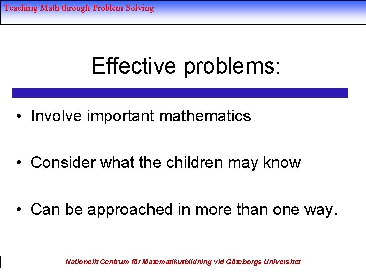 Teaching Math through Problem Solving Effective problems: • Involve important mathematics • Consider what
