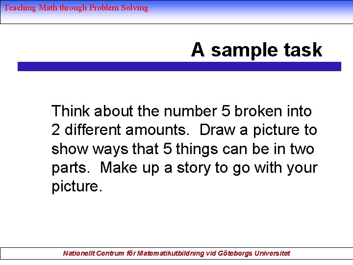 Teaching Math through Problem Solving A sample task Think about the number 5 broken