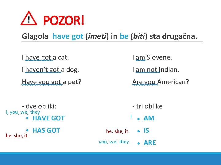 POZOR! Glagola have got (imeti) in be (biti) sta drugačna. I have got a