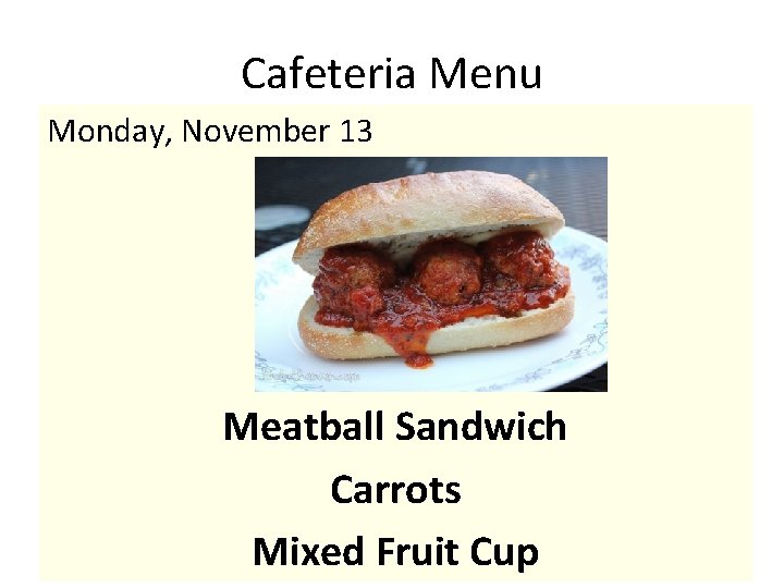 Cafeteria Menu Monday, November 13 Meatball Sandwich Carrots Mixed Fruit Cup 