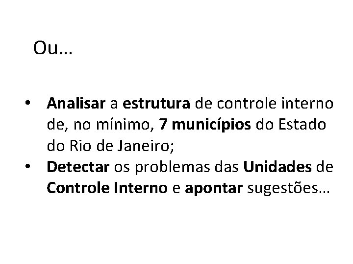 Ou… • Analisar a estrutura de controle interno de, no mínimo, 7 municípios do