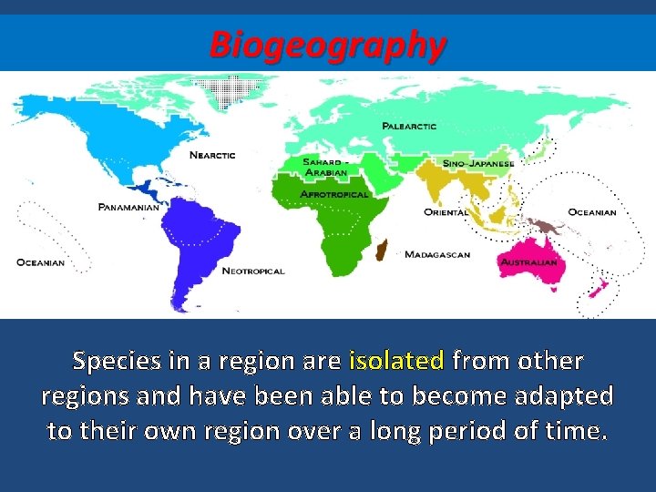 Biogeography Species in a region are isolated from other regions and have been able