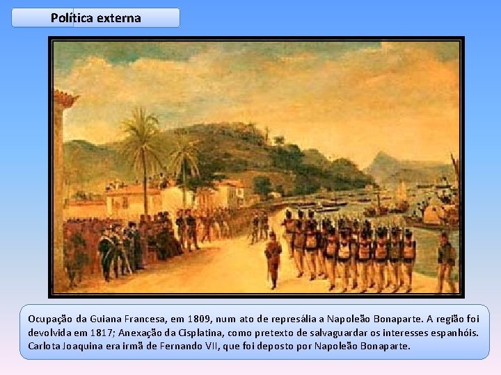 Política externa Ocupação da Guiana Francesa, em 1809, num ato de represália a Napoleão