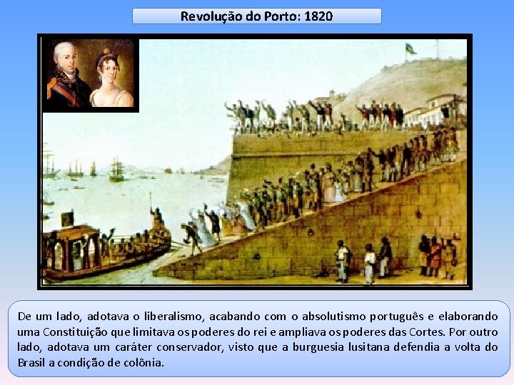 Revolução do Porto: 1820 De um lado, adotava o liberalismo, acabando com o absolutismo