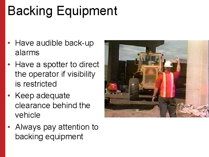 Backing Equipment • Have audible back-up alarms • Have a spotter to direct the
