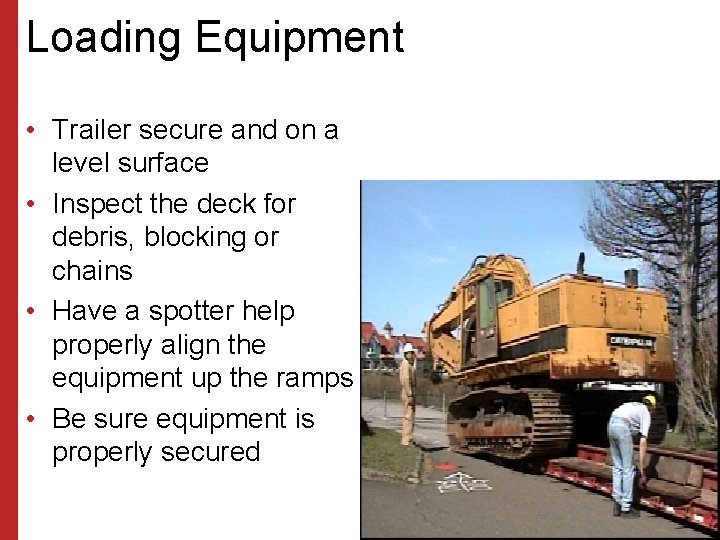 Loading Equipment • Trailer secure and on a level surface • Inspect the deck