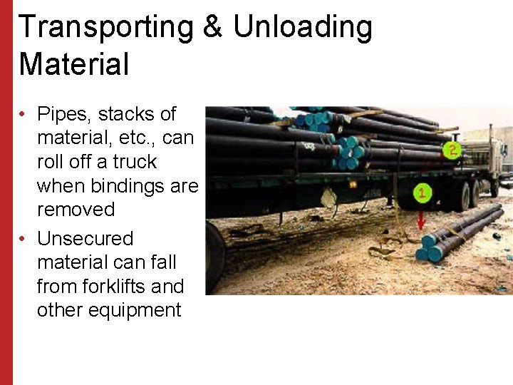 Transporting & Unloading Material • Pipes, stacks of material, etc. , can roll off