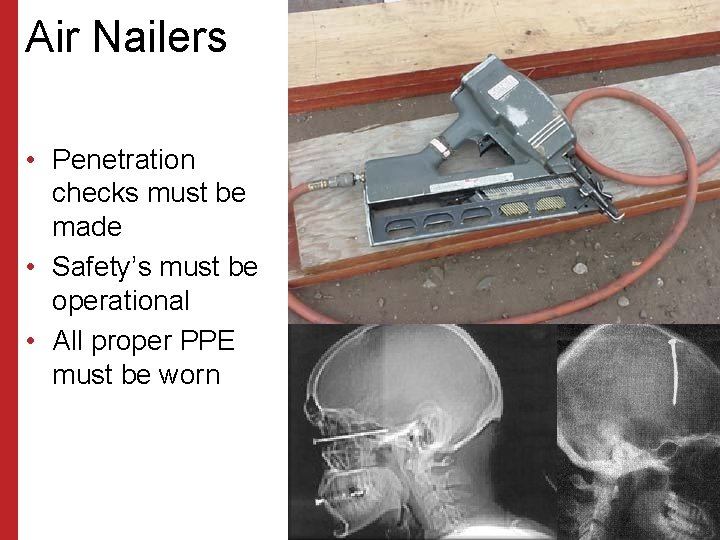 Air Nailers • Penetration checks must be made • Safety’s must be operational •