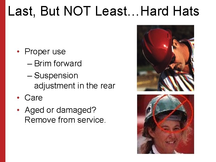 Last, But NOT Least…Hard Hats • Proper use – Brim forward – Suspension adjustment