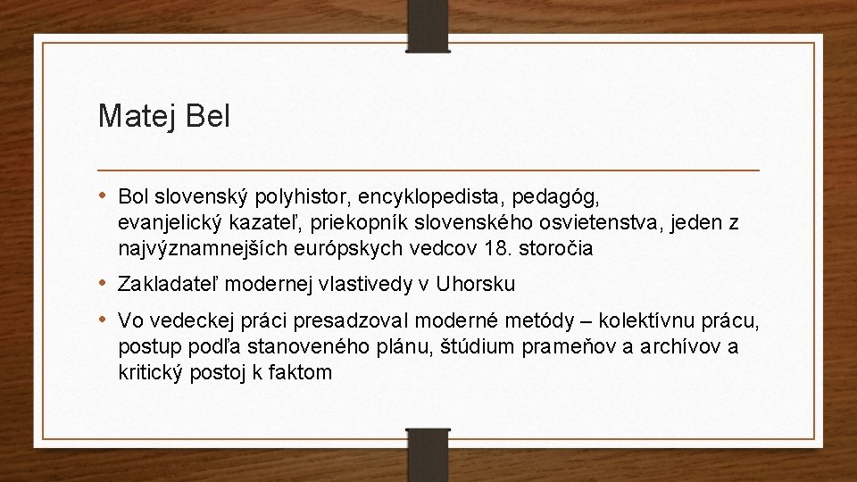 Matej Bel • Bol slovenský polyhistor, encyklopedista, pedagóg, evanjelický kazateľ, priekopník slovenského osvietenstva, jeden