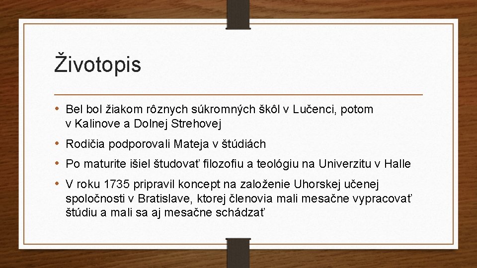 Životopis • Bel bol žiakom rôznych súkromných škôl v Lučenci, potom v Kalinove a