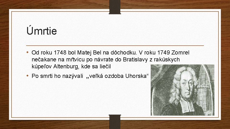 Úmrtie • Od roku 1748 bol Matej Bel na dôchodku. V roku 1749 Zomrel