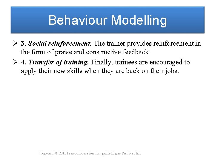 Behaviour Modelling Ø 3. Social reinforcement. The trainer provides reinforcement in the form of
