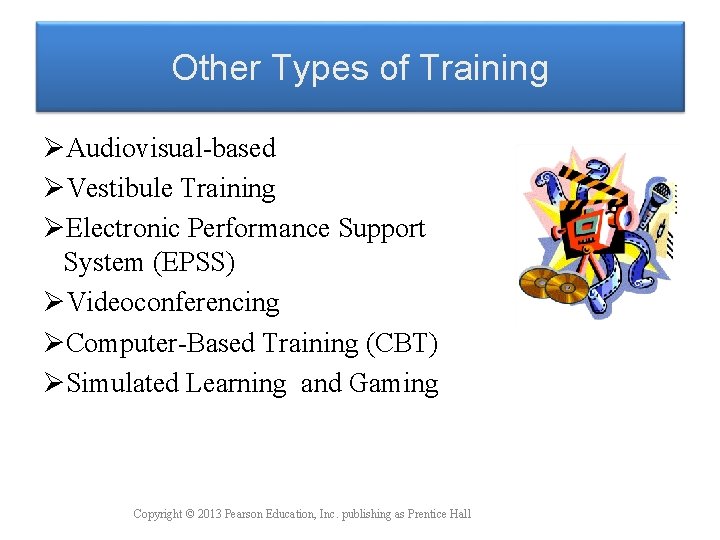 Other Types of Training ØAudiovisual-based ØVestibule Training ØElectronic Performance Support System (EPSS) ØVideoconferencing ØComputer-Based