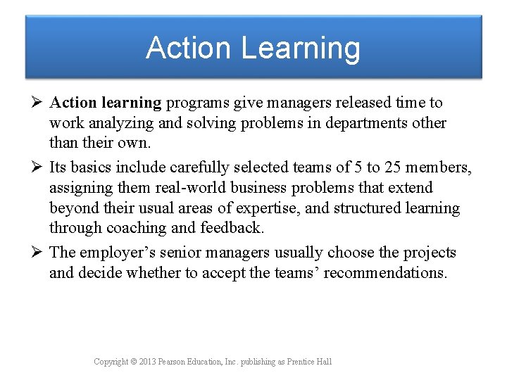 Action Learning Ø Action learning programs give managers released time to work analyzing and