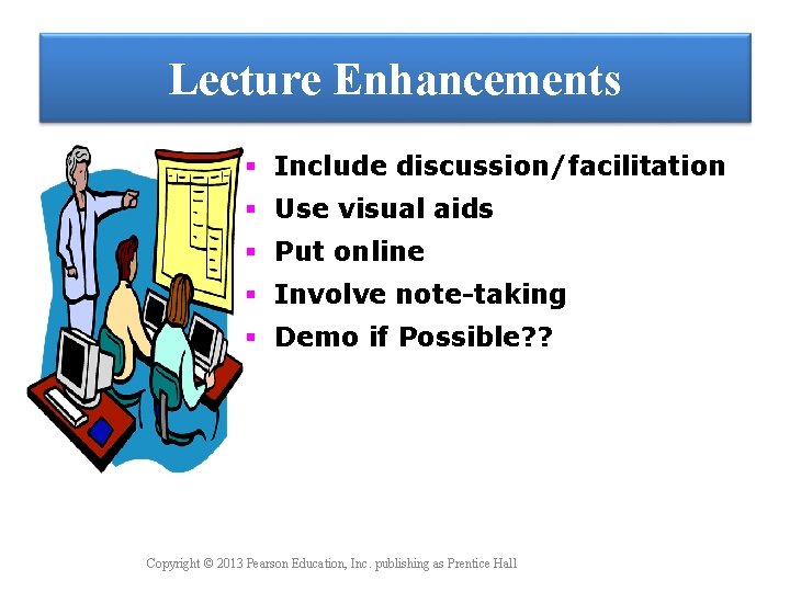 Lecture Enhancements Include discussion/facilitation Use visual aids Put online Involve note-taking Demo if Possible?