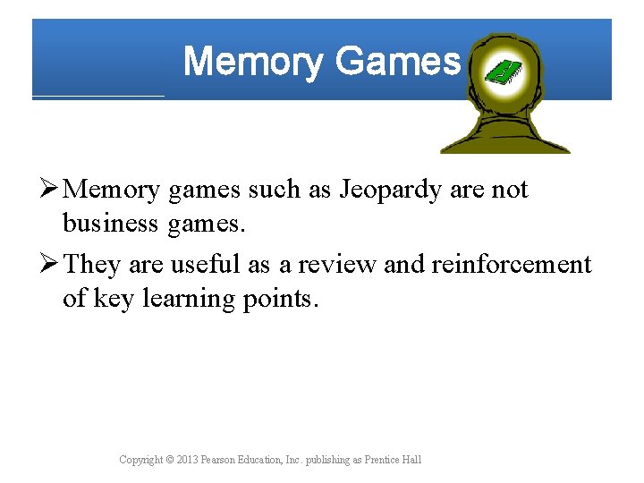 Memory Games Ø Memory games such as Jeopardy are not business games. Ø They