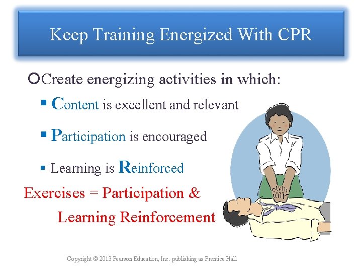 Keep Training Energized With CPR Create energizing activities in which: Content is excellent and