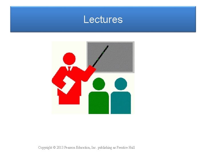 Lectures Copyright © 2013 Pearson Education, Inc. publishing as Prentice Hall 