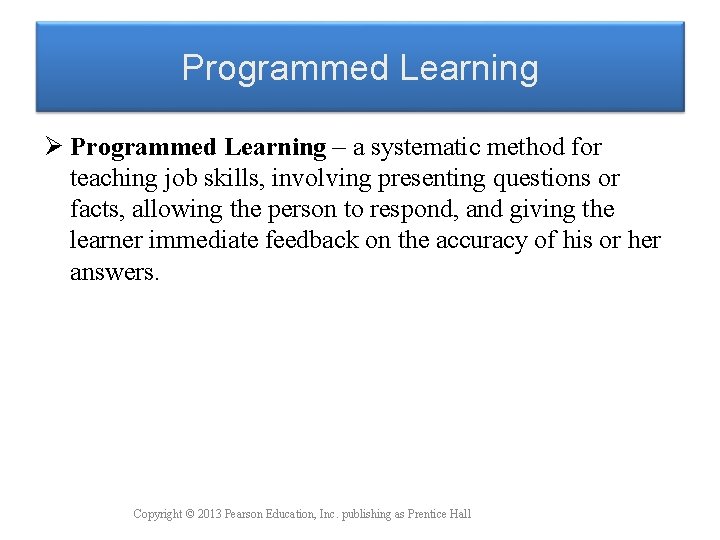 Programmed Learning Ø Programmed Learning – a systematic method for teaching job skills, involving