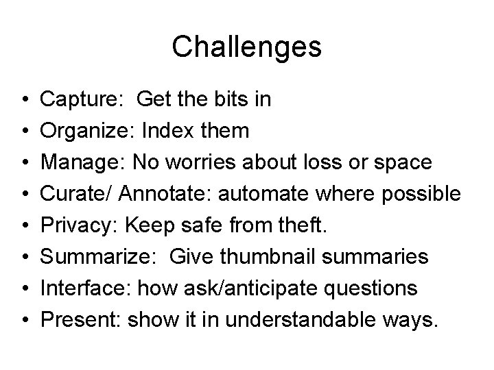 Challenges • • Capture: Get the bits in Organize: Index them Manage: No worries