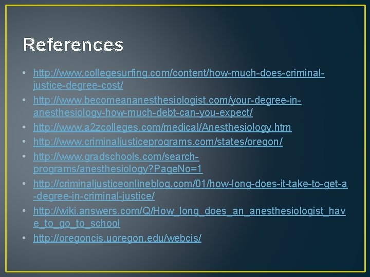 References • http: //www. collegesurfing. com/content/how-much-does-criminaljustice-degree-cost/ • http: //www. becomeananesthesiologist. com/your-degree-inanesthesiology-how-much-debt-can-you-expect/ • http: //www.