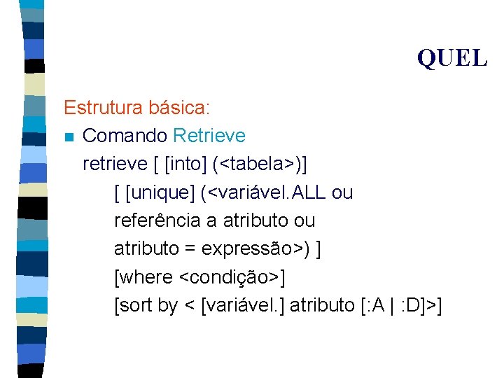 QUEL Estrutura básica: n Comando Retrieve retrieve [ [into] (<tabela>)] [ [unique] (<variável. ALL