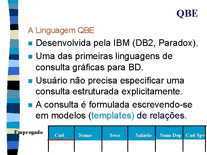 QBE A Linguagem QBE n n Desenvolvida pela IBM (DB 2, Paradox). Uma das