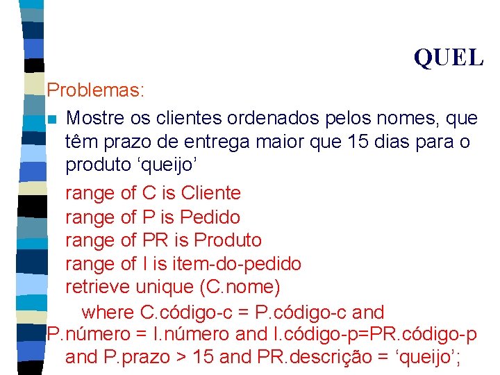 QUEL Problemas: n Mostre os clientes ordenados pelos nomes, que têm prazo de entrega