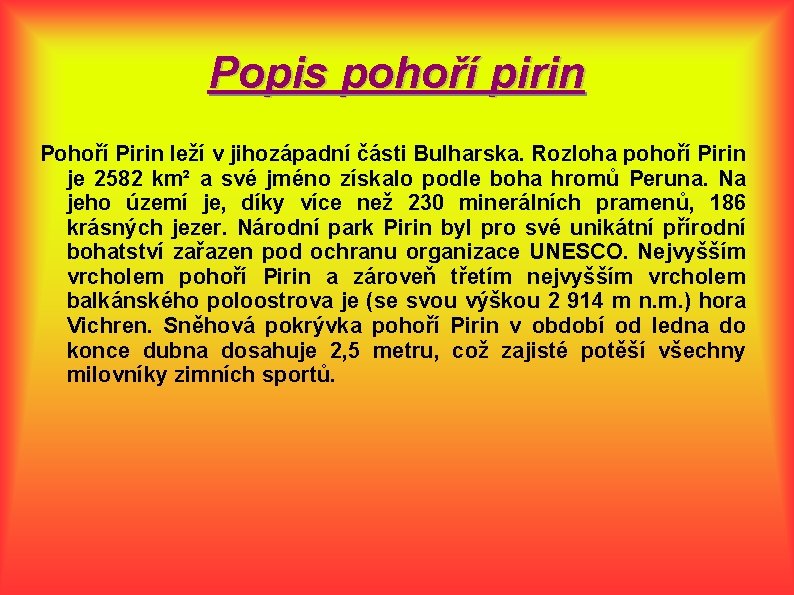 Popis pohoří pirin Pohoří Pirin leží v jihozápadní části Bulharska. Rozloha pohoří Pirin je