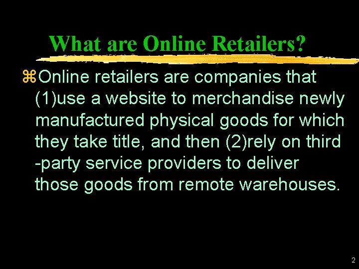 What are Online Retailers? z. Online retailers are companies that (1)use a website to