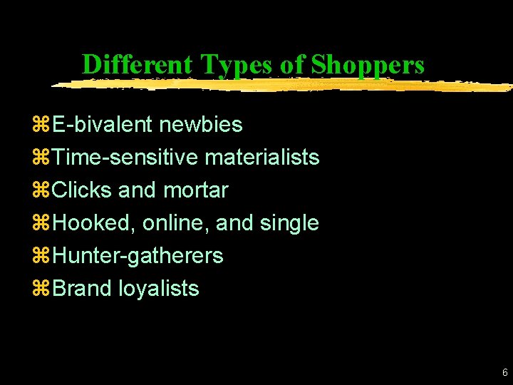 Different Types of Shoppers z. E-bivalent newbies z. Time-sensitive materialists z. Clicks and mortar