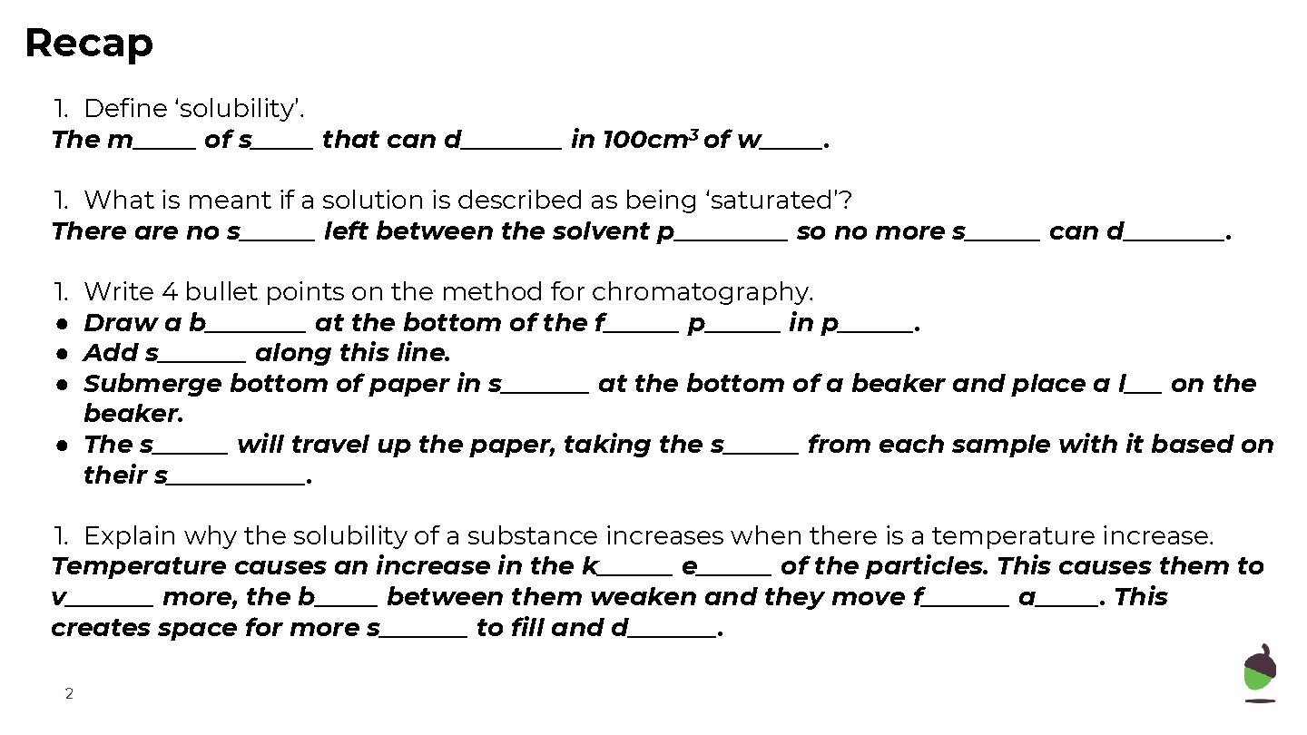 Recap 1. Define ‘solubility’. The m_____ of s_____ that can d____ in 100 cm