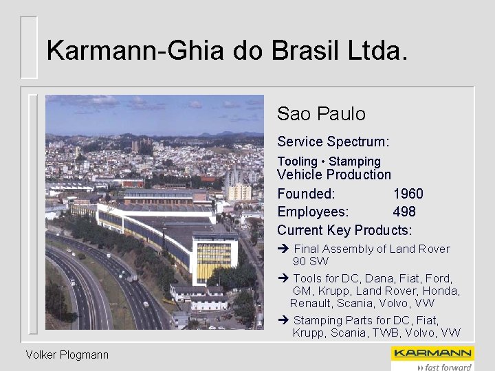 Karmann-Ghia do Brasil Ltda. Sao Paulo Service Spectrum: Tooling • Stamping Vehicle Production Founded: