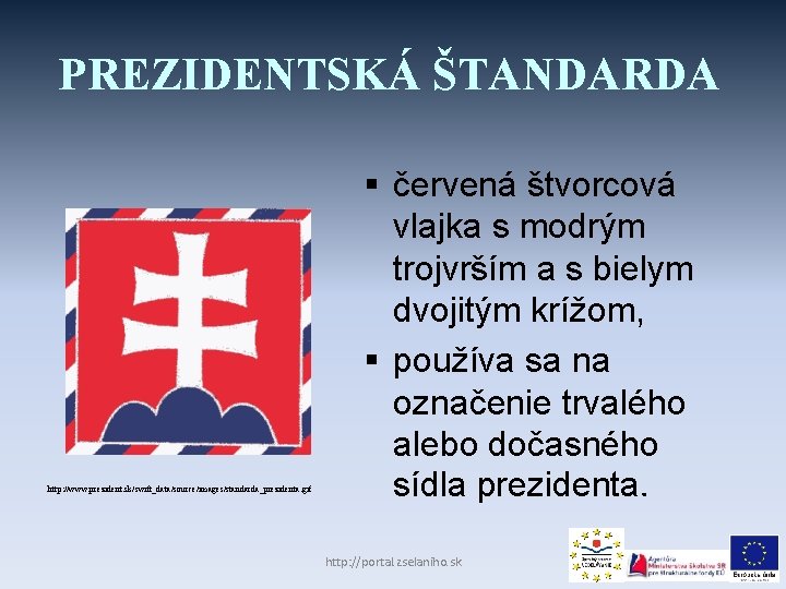 PREZIDENTSKÁ ŠTANDARDA http: //www. prezident. sk/swift_data/source/images/standarda_prezidenta. gif § červená štvorcová vlajka s modrým trojvrším