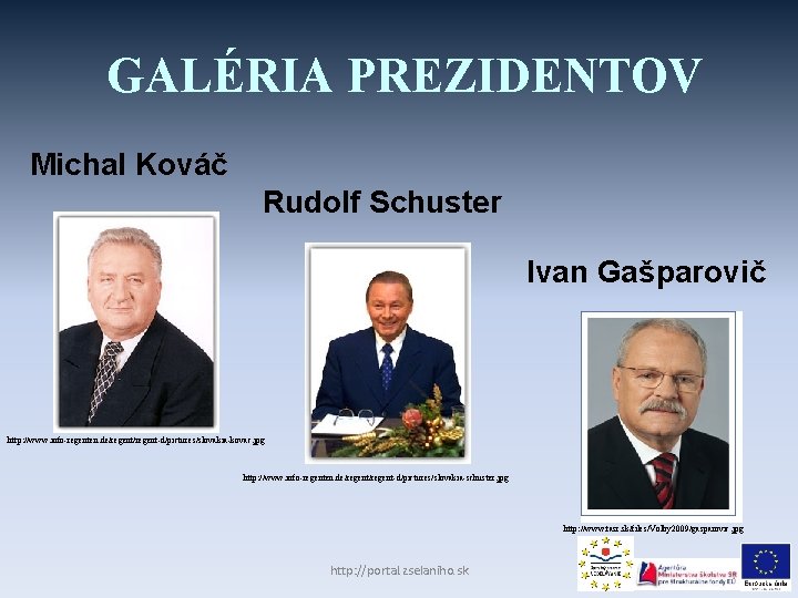 GALÉRIA PREZIDENTOV Michal Kováč Rudolf Schuster Ivan Gašparovič http: //www. info-regenten. de/regent-d/pictures/slovakia-kovac. jpg http: