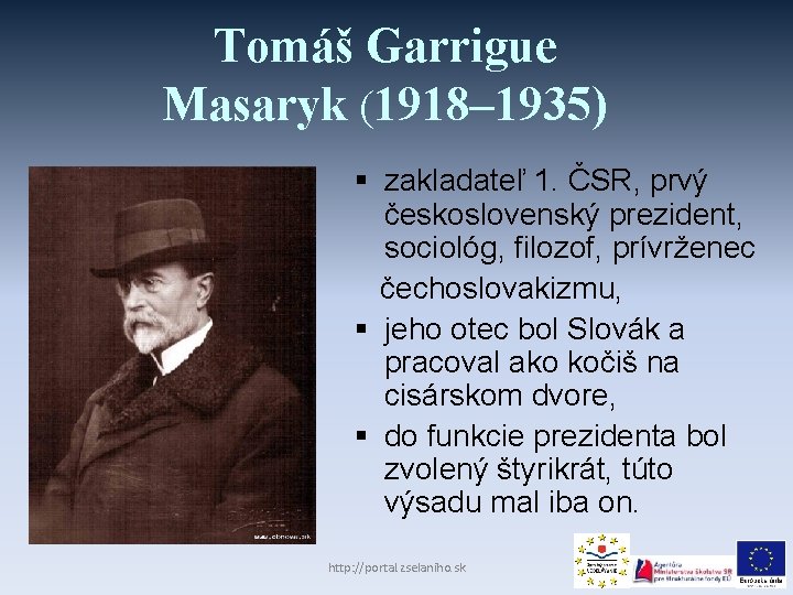 Tomáš Garrigue Masaryk (1918– 1935) § zakladateľ 1. ČSR, prvý československý prezident, sociológ, filozof,