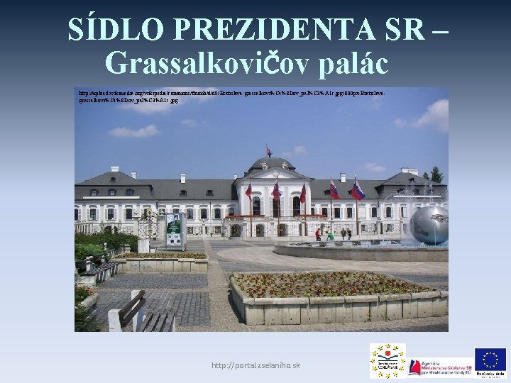 SÍDLO PREZIDENTA SR – GrassalkoviČov palác http: //upload. wikimedia. org/wikipedia/commons/thumb/d/d 9/Bratislava-grassalkovi%C 4%8 Dov_pal%C 3%A