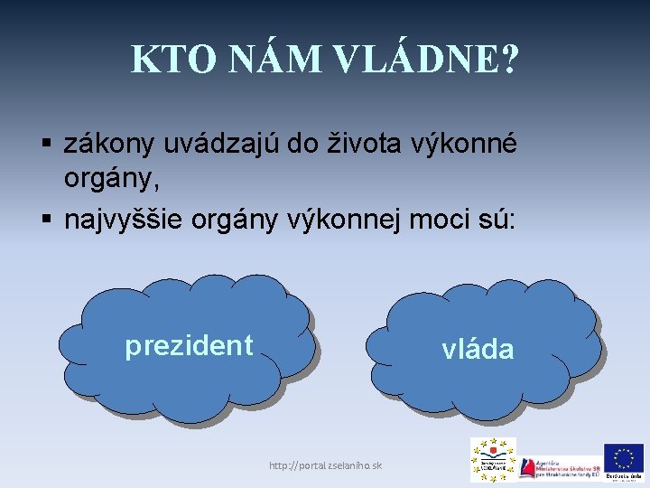 KTO NÁM VLÁDNE? § zákony uvádzajú do života výkonné orgány, § najvyššie orgány výkonnej