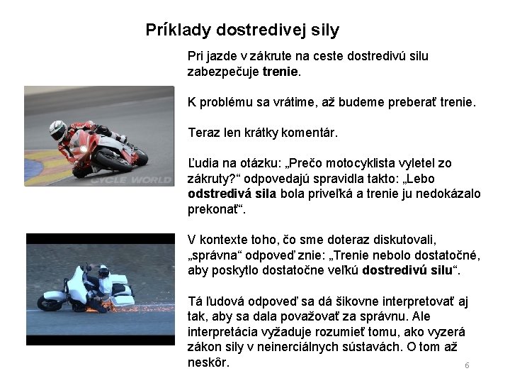 Príklady dostredivej sily Pri jazde v zákrute na ceste dostredivú silu zabezpečuje trenie. K