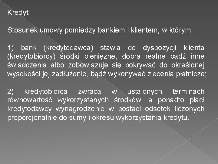 Kredyt Stosunek umowy pomiędzy bankiem i klientem, w którym: 1) bank (kredytodawca) stawia do