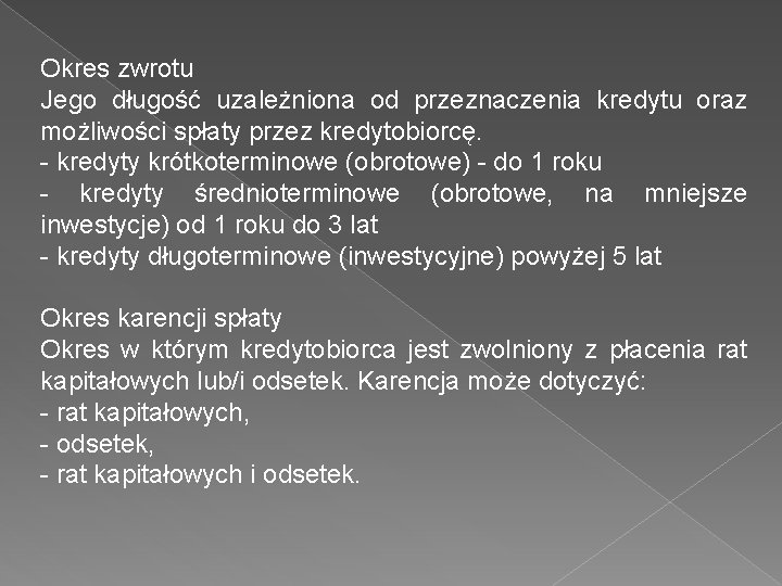 Okres zwrotu Jego długość uzależniona od przeznaczenia kredytu oraz możliwości spłaty przez kredytobiorcę. -